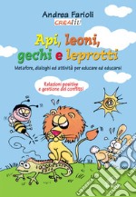 Api, leoni, gechi e leprotti. Metafore, dialoghi e attività per educare e educarsi libro