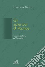 Gli splendori di Patmos. Breve commento all'Apocalisse libro