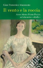 Il vento e la roccia. Anna Maria Feder Piazza, una educatrice «ribelle»