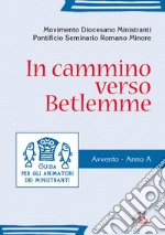 In cammino verso Betlemme. Guida per gli animatori dei ministranti. Avvento. Anno A. Ediz. illustrata