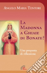 La Madonna a Ghiaie di Bonate? Una proposta di riflessione libro