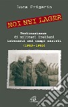 Noi nei lager. Testimonianze di militari italiani internati nei campi nazisti (1943-1945) libro
