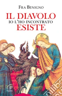 Il Diavolo Esiste Io L Ho Incontrato Fra Benigno Paoline Editoriale Libri 2008 Il Diavolo Esiste Io L Ho Incontrato Fra Benigno Paoline Editoriale Libri 2008