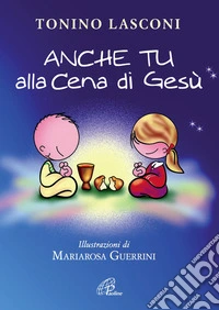 Anche tu alla cena di Gesù. L'accompagnamento dei bambini alla Messa libro