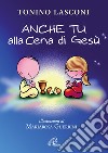 Anche tu alla cena di Gesù. L'accompagnamento dei bambini alla Messa libro di Lasconi Tonino