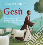 Gesù. Poteva guarire tutti? Aveva un amico del cuore? Dov'è adesso? Ediz. illustrata libro