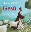 Gesù. Poteva guarire tutti? Aveva un amico del cuore? Dov'è adesso? Ediz. illustrata libro di Delhez Charles