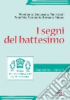 I segni del battesimo. Guida per gli animatori e ministranti. Quaresima. Anno A libro