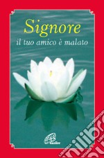 Signore il tuo amico è malato libro