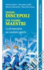 Essere discepoli per essere maestri. La formazione un cantiere aperto libro