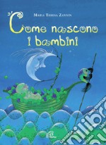 Come nascono i bambini. Ediz. illustrata libro