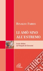 Li amò sino all'estremo. Lectio divina sul vangelo di Giovanni libro