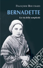 Bernadette. La via della semplicità libro