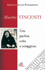 Maestra Vincenti. Una paolina colta e coraggiosa libro