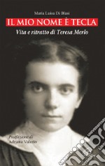 Il mio nome è Tecla. Vita e ritratto di Teresa Merlo. Ediz. illustrata libro