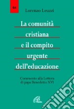 La comunità cristiana e il compito urgente dell'educazione. Commento alla Lettera di papa Benedetto XVI libro