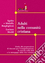 Adulti nella comunità cristiana. Guida alla preparazione di itinerari per l'evangelizzazione, la crescita nella fede e la mistagogia della vita cristiana libro