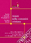 Adulti nella comunità cristiana. Guida alla preparazione di itinerari per l'evangelizzazione, la crescita nella fede e la mistagogia della vita cristiana libro