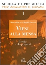 Vieni alla mensa. Perché e chi pregare?. Vol. 1 libro