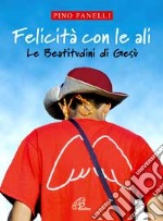 Felicità con le ali. Le beatitudini di Gesù libro