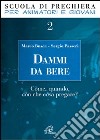 Dammi da bere. Come, quando, con che cosa pregare? libro di Busca Marco Passeri Sergio