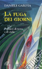 La fuga dei giorni. Pensieri di terra e di cielo libro