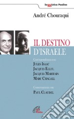 Il destino di Israele. Corrispondenza con Jules Isaac, Jacques Ellul, Jacques Maritain, Marc Chagall. Conversazioni con Paul Claudel libro