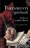 Testamenti spirituali. Di donne e uomini illustri libro