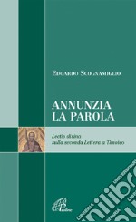 Annunzia la parola. Lectio divina sulla seconda Lettera a Timoteo libro