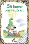 Sii buono con te stesso. Ediz. illustrata libro