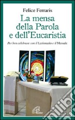 La mensa della parola e dell'eucarestia. Per ben celebrare con il lezionario e il messale