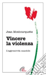 Vincere la violenza. L'aggressività maschile libro