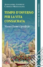 Tempo d'inverno per la vita consacrata. Nuove forme e profezia libro