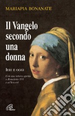 Il Vangelo secondo una donna. Ieri e oggi. Con una lettera aperta a Benedetto XVI e ai vescovi. Nuova ediz. libro