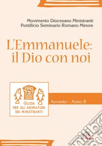 L'Emmanuele: il Dio con noi. Guida per gli animatori dei ministranti. Avvento. Anno B libro
