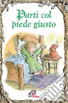 Parti col piede giusto. Ediz. illustrata libro