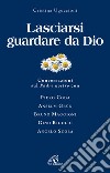 Lasciarsi guardare da Dio. Conversazioni sul Padre nostro con Piero Coda, Anselm Grün, Bruno Maggioni, Gino Rigoldi, Angelo Scola libro