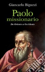 Paolo missionario. Da Oriente a Occidente libro