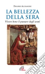 La bellezza della sera. Vivere bene il passare degli anni