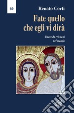 Fate quello che egli vi dirà. Vivere da cristiani nel mondo