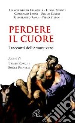 Perdere il cuore. I racconti dell'amore vero libro