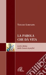 La Parola che dà vita. Lectio divina dalla Genesi ai profeti libro