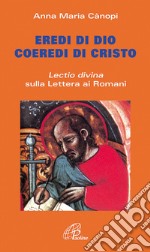 Eredi di Dio coeredi di Cristo. Lectio divina sulla Lettera ai Romani libro