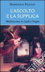 L'ascolto e la supplica. Meditazioni su Lodi e Vespri libro