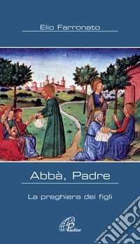 Abbà Padre. La preghiera dei figli libro