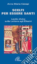 Scelti per essere santi. Lectio divina sulla Lettera agli Efesini libro