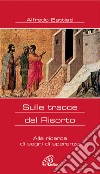 Sulle tracce del Risorto. Alla ricerca di segni di speranza libro