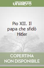 Pio XII. Il papa che sfidò Hitler libro