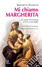 Mi chiamo Margherita. La santa di Cortona scrive a suo figlio. Ediz. illustrata libro