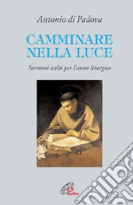 Camminare nella luce. Sermoni scelti per l'anno liturgico libro